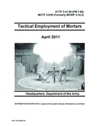 bokomslag Tactical Employment of Mortars - ATTP 3-21.90 (FM 7-90) MCTP 3-01D (Formerly MCWP 3-15.2)