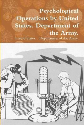 Psychological Operations by United States. Department of the Army. 1