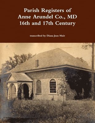 Parish Registers of Anne Arundel Co., MD 16th and 17th Century 1