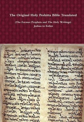 Original Holy Peshitta Bible Translated (The Former Prophets and The Holy Writings) Joshua to Esther