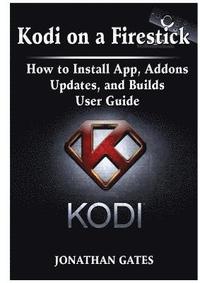 bokomslag Kodi on a Firestick How to Install App, Addons, Updates, and Builds User Guide