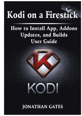 Kodi on a Firestick How to Install App, Addons, Updates, and Builds User Guide 1