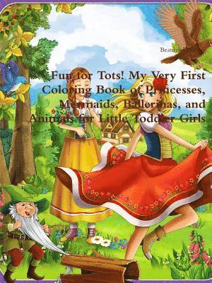 bokomslag Fun for Tots! My Very First Coloring Book of Princesses, Mermaids, Ballerinas, and Animals for Little Toddler Girls