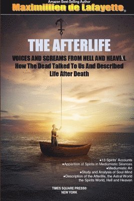 THE AFTERLIFE. Voices And Screams From Hell And Heaven. How the Dead Talked To Us And Described Life After Death 1