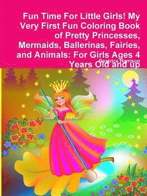 Beatrice Harrison - Fun Time For Little Girls! My Very First Fun Coloring Book of Pretty Princesses, Mermaids, Ballerinas, Fairies, and Animals, Häftad