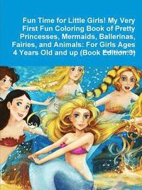 bokomslag Fun Time For Little Girls! My Very First Fun Coloring Book Of Pretty Princesses, Mermaids, Ballerinas, Fairies, And Animals