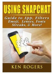 bokomslag Using Snapchat Guide to App, Filters, Emoji, Lenses, Font, Streaks, & More!