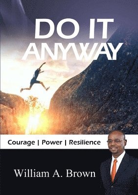 William A. Brown, William a. Brown - Do it Anyway: Courage, Power, & Resilience, Häftad