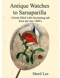 bokomslag Antique Watches to Sarsaparilla - A book filled with fascinating ads from the late 1800's