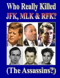 bokomslag Who Really Killed JFK, MLK, RFK?