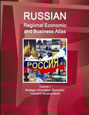 Russian Regional Economic and Business Atlas Volume 1 Strategic Information, Economic, Industrial Developments 1