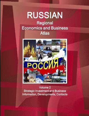 Russian Regional Economics and Business Atlas Volume 2 Strategic Investment and Business Information, Developments, Contacts 1