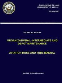 bokomslag Technical Manual - Organizational, Intermediate and Depot Maintenance - Aviation Hose and Tube Manual ((NAVY) NAVAIR 01-1A-20, (AIR FORCE) T.O. 42E1-1-1)