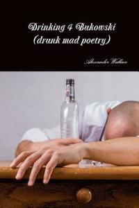 bokomslag Drinking 4 Bukowski (drunk mad poetry)