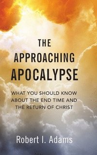 bokomslag APPROACHING APOCALYPSE: What You Should Know About the End Time and the Return of Christ