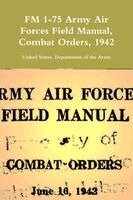United States Department Of the Army - FM 1-75 Army Air Forces Field Manual, Combat Orders, 1942, Häftad