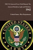 United States War Department - FM 17-33 Armored Force Field Manual, The Armored Battalion, Light and Medium, 1942, Häftad