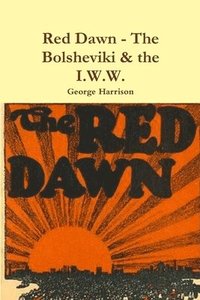 bokomslag Red Dawn - The Bolsheviki & the I.W.W.