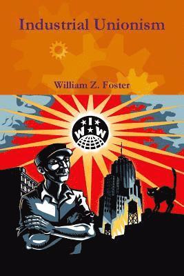William Z Foster - Industrial Unionism, Häftad