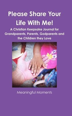 Please Share Your Life With Me! A Christian Keepsake Journal for Grandparents, Parents, Godparents and the Children they Love 1