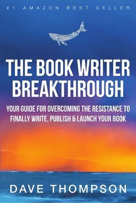 The Book Writer Breakthrough - Your Guide For Overcoming The Resistance To Finally Write, Publish & Launch Your Book (paperback) 1