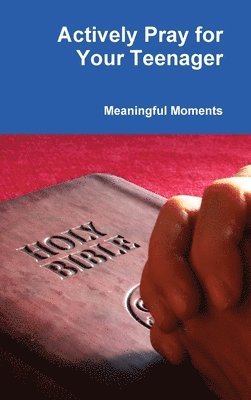 Meaningful Moments - Actively Pray for Your Teenager, Inbunden