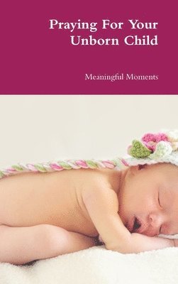 Meaningful Moments - Praying For Your Unborn Child, Inbunden