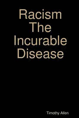 Timothy Allen - Racism The Incurable Disease, Häftad