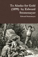 Edward Stratemeyer - To Alaska for Gold (1899) by Edward Stratemeyer, Häftad