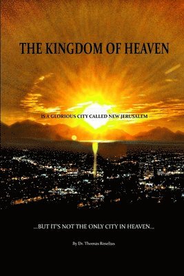 The Kingdom of Heaven is a Glorious City Called New Jerusalem...  But it's Not the Only City in Heaven 1