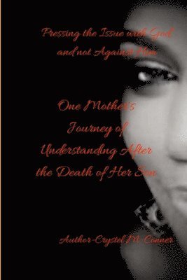 bokomslag Pressing the Issue With God and Not Against Him, One Mother's Journey of Understanding After the Death of Her Son