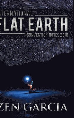 International Flat Earth Conference Notes 2018 1