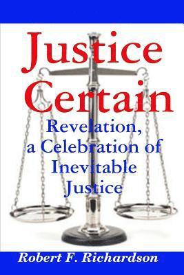 Robert F. Richardson - Justice Certain - Revelation, a Celebration  of Inevitable Justice, Häftad