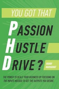 bokomslag You got that P.h.D.?: The power to scale your business by focusing on the inputs needed to get the outputs you desire.