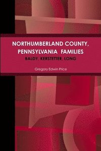 bokomslag NORTHUMBERLAND COUNTY, PENNSYLVANIA  FAMILIES; Baldy, Kerstetter, Long