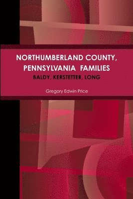 NORTHUMBERLAND COUNTY, PENNSYLVANIA  FAMILIES; Baldy, Kerstetter, Long 1