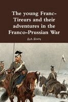 G a Henty - young Franc-Tireurs and their adventures in the Franco-Prussian War, Häftad