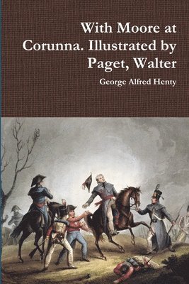 With Moore at Corunna. Illustrated by Paget, Walter 1