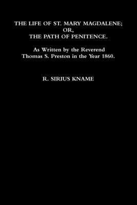 bokomslag The Life of St. Mary Magdalene; OR, The Path of Penitence. As Written by the Reverend Thomas S. Preston in the Year 1860