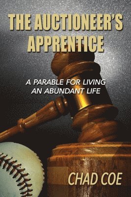 The Auctioneer's Apprentice  A Parable For Living An Abundant Life 1