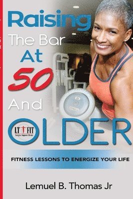 Raising the Bar at 50 and Older: Fitness Lessons to Energize Your Life 1