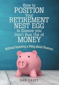 bokomslag How to Position Your Retirement Nest Egg to Ensure you Don't Run Out of Money