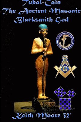 Keith Moore - Tubal-Cain The Ancient Masonic Blacksmith God, Häftad
