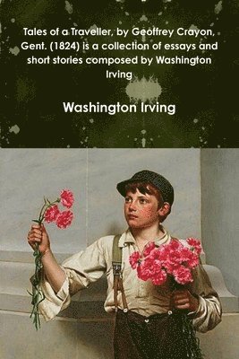 Washington Irving - Tales of a Traveller, by Geoffrey Crayon, Gent. (1824) is a collection of essays and short stories composed by Washington Irving, Häftad