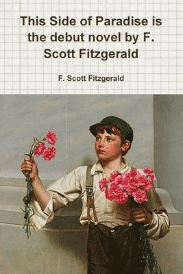 F Scott Fitzgerald, F. Scott Fitzgerald - This Side of Paradise is the debut novel by F. Scott Fitzgerald, Häftad