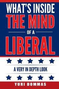 bokomslag What's inside the mind of a liberal: a very in depth look