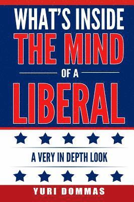 bokomslag What's inside the mind of a liberal: a very in depth look
