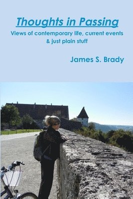 James S Brady, James S. Brady - Thoughts in Passing Views of contemporary life, current events & just plain stuff, Häftad