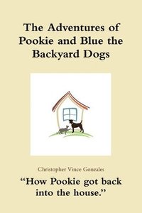 bokomslag Adventures of Pookie and Blue the Backyard Dogs "How Pookie got back into the house."