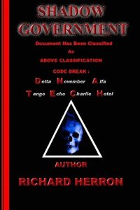 bokomslag Shadow Government : Document has been classified as above classification code break : delta november alfa tango echo charlie hotel Author Richard Herron